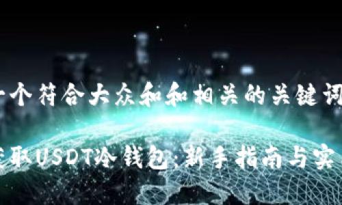思考一个符合大众和和相关的关键词：

如何获取USDT冷钱包：新手指南与实用技巧