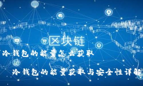 冷钱包的能量怎么获取

  冷钱包的能量获取与安全性详解