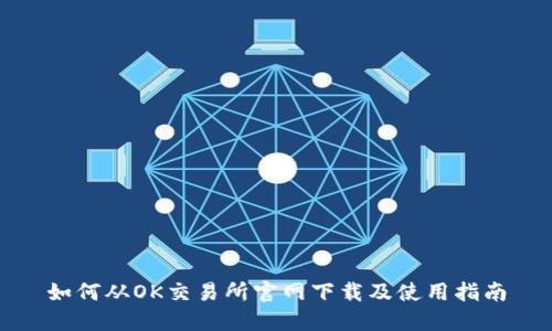 如何从OK交易所官网下载及使用指南