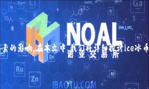ice冰币的价格会受到市场供需、交易所价格及其流通性等多种因素的影响。在本文中，我们将详细探讨ice冰币的价格、影响因素、投资策略等。以下是符合大众的与相关关键词：

 当前ice冰币价格分析及投资策略