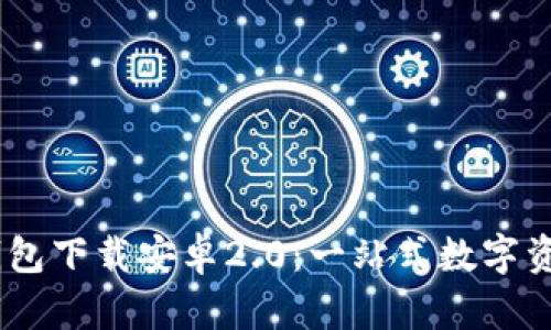  imtoken钱包下载安卓2.0：一站式数字资产管理工具