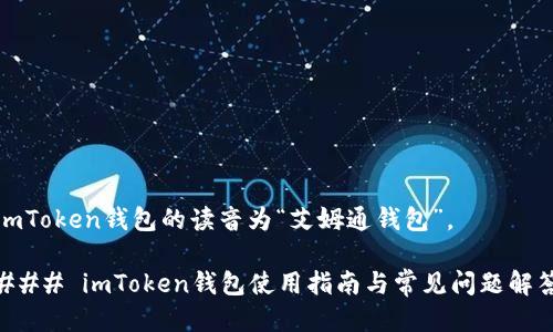 imToken钱包的读音为“艾姆通钱包”。

### imToken钱包使用指南与常见问题解答