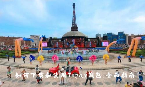  如何下载和使用Topay钱包：全面指南