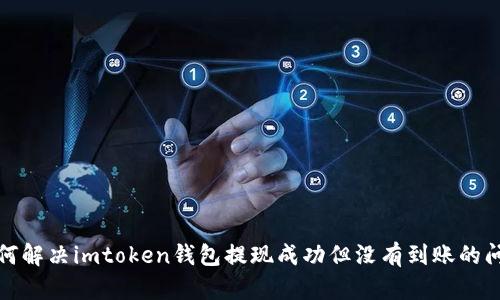 如何解决imtoken钱包提现成功但没有到账的问题