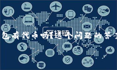 imToken钱包是一款广受欢迎的数字资产管理工具，用户们可以通过它来管理各种加密货币和代币。那么，imToken钱包有代币吗？这个问题的答案是肯定的。接下来，我们将深入探讨imToken钱包的代币支持情况、使用方法以及与其它钱包的相比之下的优缺点等。

imToken钱包支持代币管理的全面分析