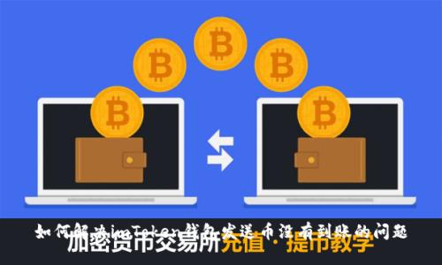 如何解决imToken钱包发送币没有到账的问题