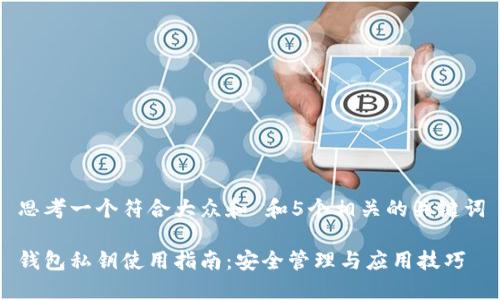 思考一个符合大众和 和5个相关的关键词

钱包私钥使用指南：安全管理与应用技巧