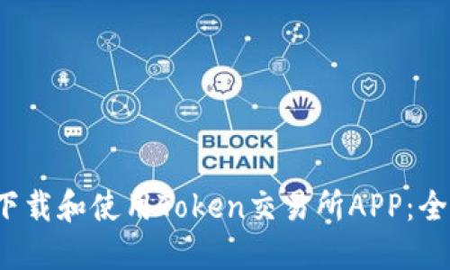  如何下载和使用Token交易所APP：全面指南