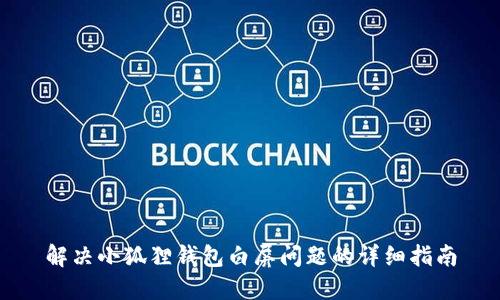 解决小狐狸钱包白屏问题的详细指南