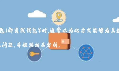 冷钱包钱被转走是一个极具敏感性的问题，涉及到加密货币领域中的安全性、私密性和技术风险。许多用户在选择使用冷钱包（即离线钱包）时，通常以为此方式能够为其数字资产提供最高的安全级别。然而，实际操作中，如果没有采取适当的安全措施，冷钱包中的资产仍然可能面临失窃的风险。

接下来我们将深入探讨这一主题，包括冷钱包的定义、工作原理、风险因素以及如何保障其安全。此外，我们还将回答5个常见问题，并提供相关分析。

冷钱包里的钱为什么会被转走？了解加密货币安全的真相