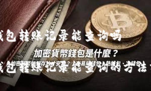 冷钱包转账记录能查询吗

冷钱包转账记录能查询的方法分析