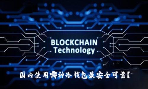 国内使用哪种冷钱包最安全可靠？