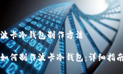 波卡冷钱包制作方法

如何制作波卡冷钱包：详细指南