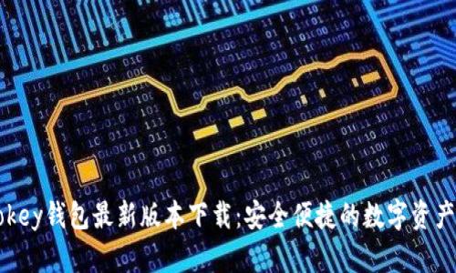 imtokey钱包最新版本下载：安全便捷的数字资产管理