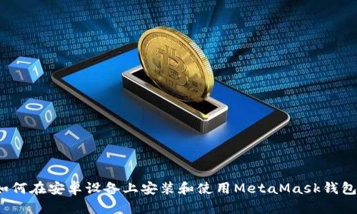 如何在安卓设备上安装和使用MetaMask钱包？
