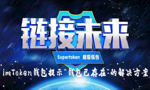 imToken钱包提示“钱包已存在”的解决方案