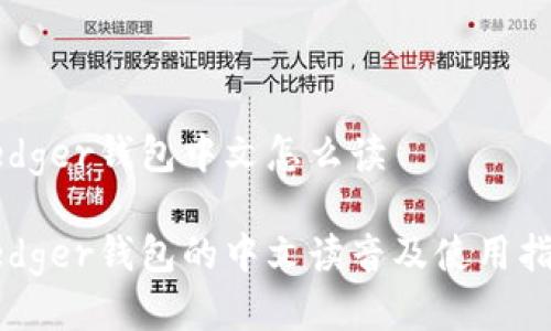 Ledger钱包中文怎么读

Ledger钱包的中文读音及使用指南