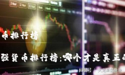 世界十大货币排行榜

全球十大最强货币排行榜：哪个才是真正的无敌霸主？