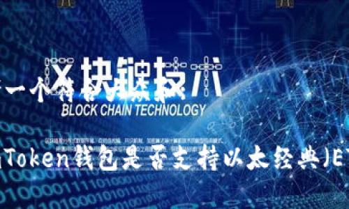 思考一个符合大众和:

: imToken钱包是否支持以太经典（ETC）？