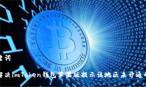 及关键词

如何解决imToken钱包苹果版提示该地区未开通的问题