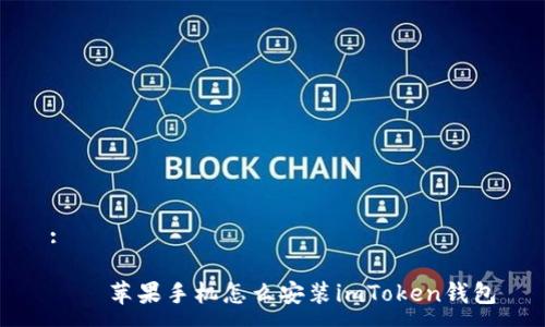 :
華語苹果手机怎么安装imToken钱包